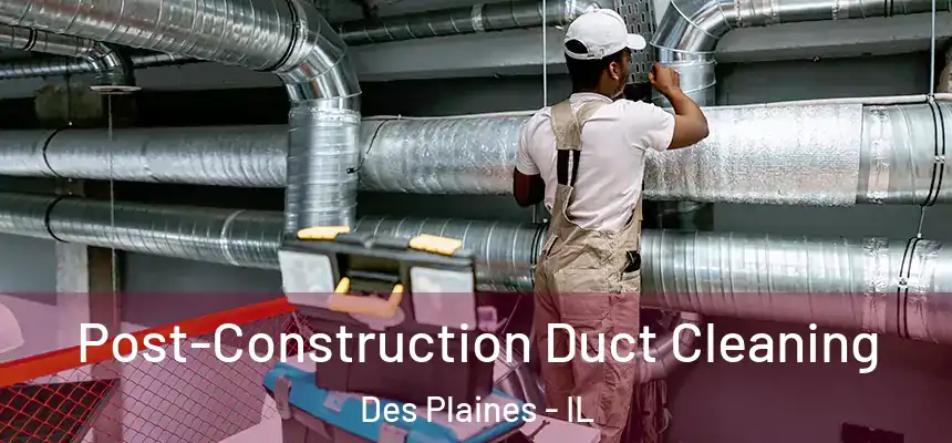 Post-Construction Duct Cleaning Des Plaines - IL